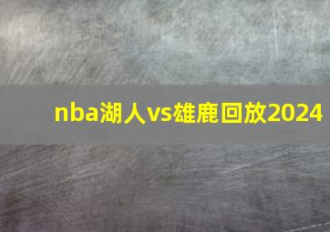 nba湖人vs雄鹿回放2024