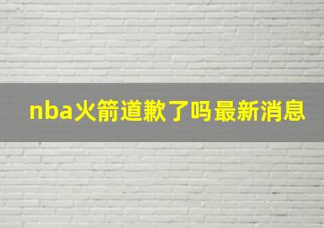 nba火箭道歉了吗最新消息