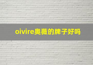 oivire奥薇的牌子好吗