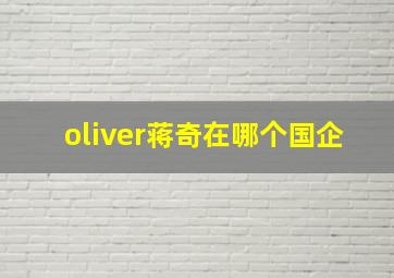 oliver蒋奇在哪个国企