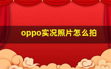 oppo实况照片怎么拍