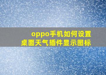 oppo手机如何设置桌面天气插件显示图标