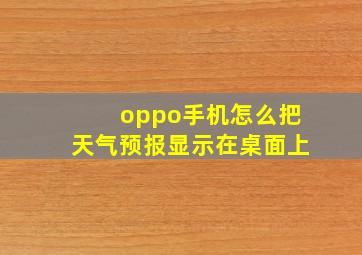 oppo手机怎么把天气预报显示在桌面上