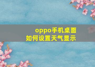 oppo手机桌面如何设置天气显示