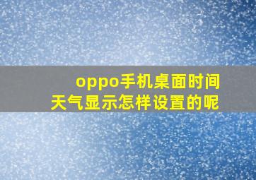 oppo手机桌面时间天气显示怎样设置的呢