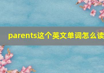 parents这个英文单词怎么读