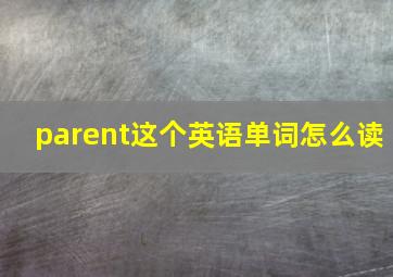 parent这个英语单词怎么读