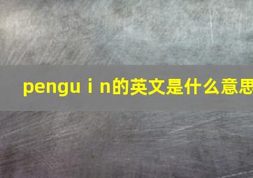 penguⅰn的英文是什么意思