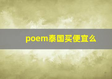 poem泰国买便宜么