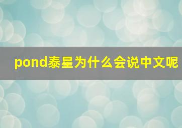 pond泰星为什么会说中文呢