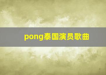 pong泰国演员歌曲