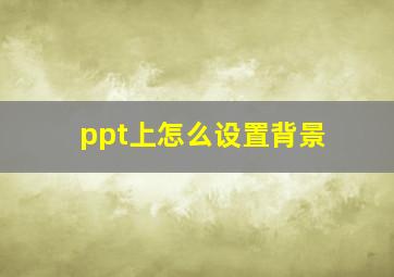 ppt上怎么设置背景