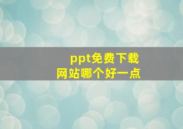 ppt免费下载网站哪个好一点