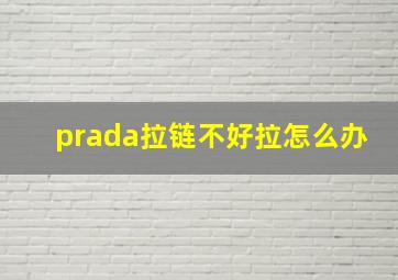 prada拉链不好拉怎么办