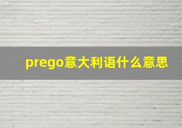 prego意大利语什么意思