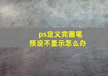 ps定义完画笔预设不显示怎么办