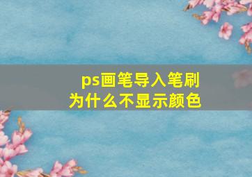 ps画笔导入笔刷为什么不显示颜色