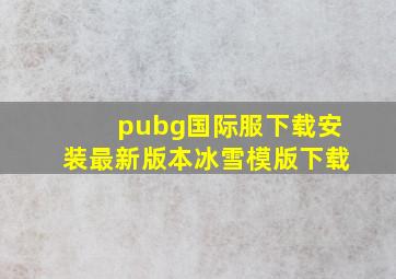 pubg国际服下载安装最新版本冰雪模版下载