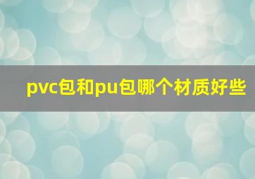 pvc包和pu包哪个材质好些