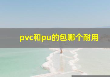 pvc和pu的包哪个耐用