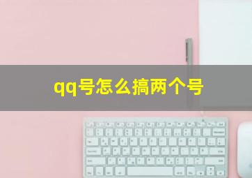 qq号怎么搞两个号