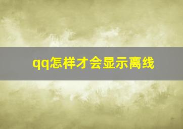 qq怎样才会显示离线