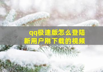 qq极速版怎么登陆新用户刚下载的视频