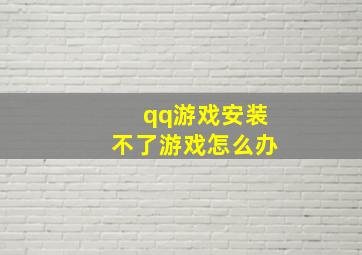 qq游戏安装不了游戏怎么办