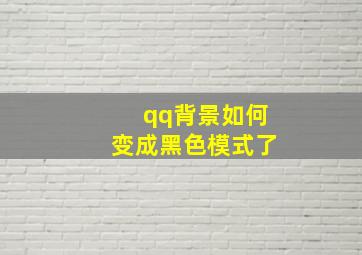 qq背景如何变成黑色模式了