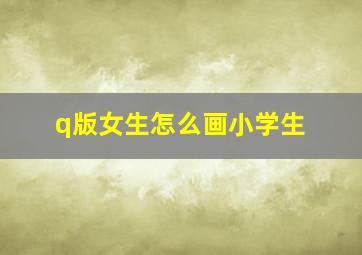 q版女生怎么画小学生