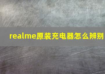 realme原装充电器怎么辨别