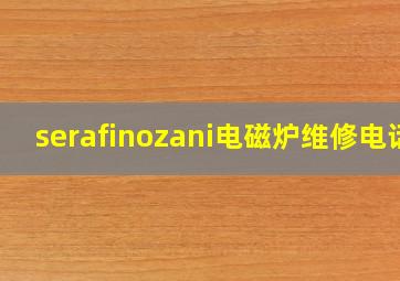 serafinozani电磁炉维修电话