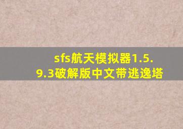 sfs航天模拟器1.5.9.3破解版中文带逃逸塔