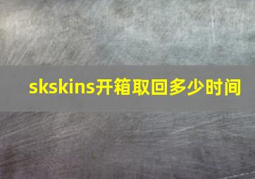 skskins开箱取回多少时间