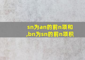 sn为an的前n项和,bn为sn的前n项积