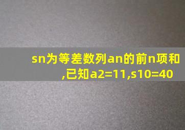 sn为等差数列an的前n项和,已知a2=11,s10=40