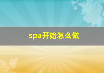 spa开始怎么做