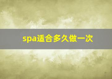 spa适合多久做一次