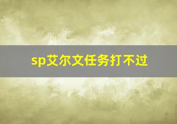 sp艾尔文任务打不过