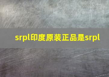 srpl印度原装正品是srpl