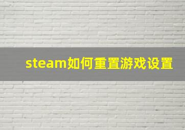 steam如何重置游戏设置