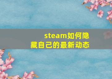 steam如何隐藏自己的最新动态