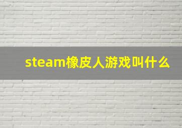 steam橡皮人游戏叫什么