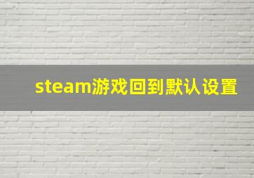 steam游戏回到默认设置