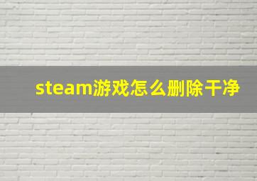 steam游戏怎么删除干净