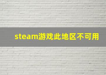 steam游戏此地区不可用