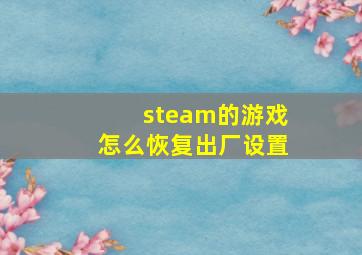 steam的游戏怎么恢复出厂设置