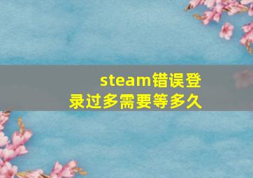 steam错误登录过多需要等多久