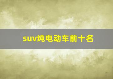 suv纯电动车前十名