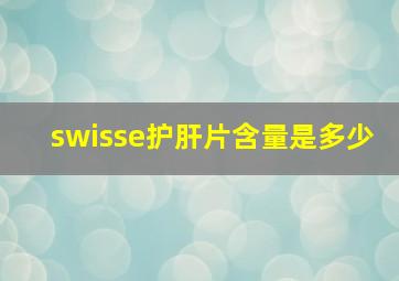 swisse护肝片含量是多少